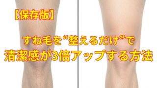 【保存版】すね毛を“整えるだけ”で清潔感が3倍アップする方法
