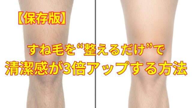 【保存版】すね毛を“整えるだけ”で清潔感が3倍アップする方法